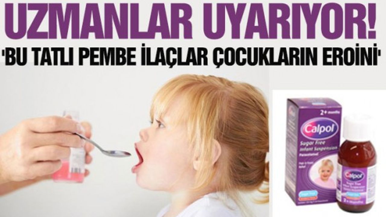 Uzmanlar uyarıyor! 'Bu tatlı pembe ilaçlar çocukların eroini'