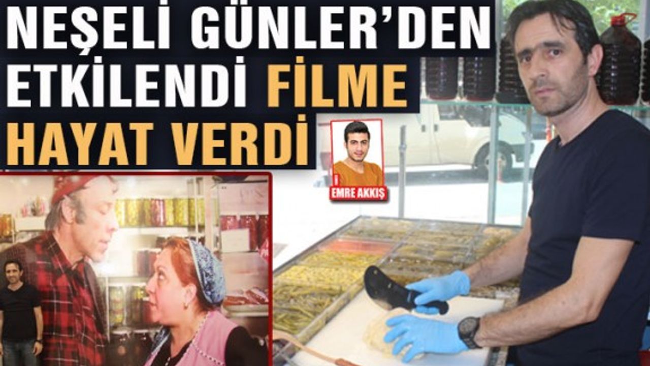 NEŞELİ GÜNLER’DEN ETKİLENDİ FİLME HAYAT VERDİ