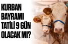 Kurban Bayramı tatili 9 gün olacak mı?