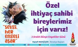 Başkan Mahçiçek; Özel ihtiyaç sahibi bireylerimiz için varız