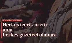 Herkes içerik üretir ama herkes gazeteci olamaz