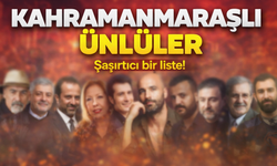 Kahramanmaraşlı ünlüler kimler? Duyan şaşırıyor