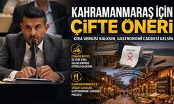 Kahramanmaraş İçin Çifte Öneri: Kira Vergisi Kalksın, Gastronomi Caddesi Gelsin