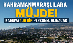 Kahramanmaraşlılara Müjde! Kamuya 100 Bin Personel Alımı Yapılacak