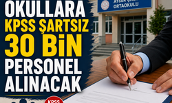 Okullara KPSS şartsız 30 bin personel alınacak