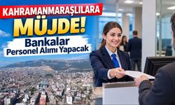 Kahramanmaraşlılara Müjde: Bankalar Personel Alımı Yapacak