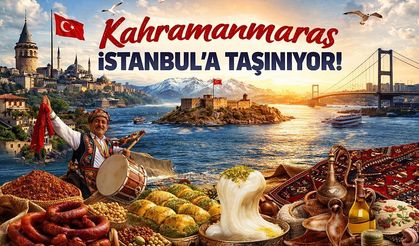 Kahramanmaraş İstanbul’a taşınıyor