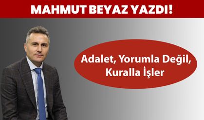 Adalet, yorumla değil, kuralla işler