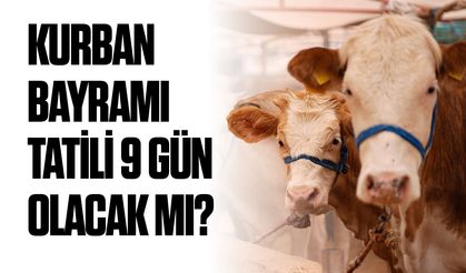 Kurban Bayramı tatili 9 gün olacak mı?
