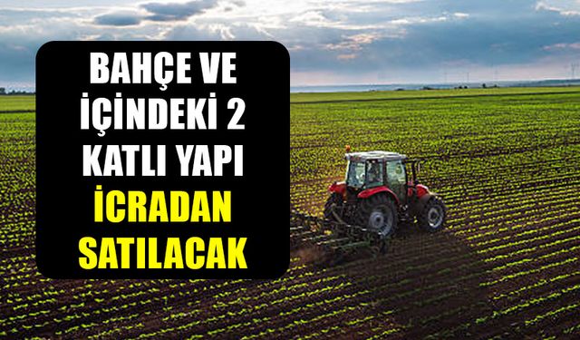 Sulu Tarla’da bahçe ve içindeki 2 katlı yapı icradan satılacak