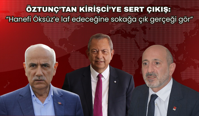Öztunç’tan Kirişci’ye Sert Çıkış: “Hanefi Öksüz’e laf edeceğine sokağa çık gerçeği gör”