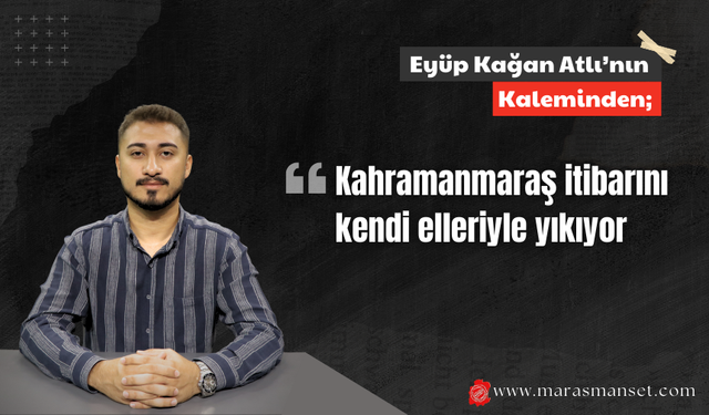 Kahramanmaraş itibarını kendi elleriyle yıkıyor