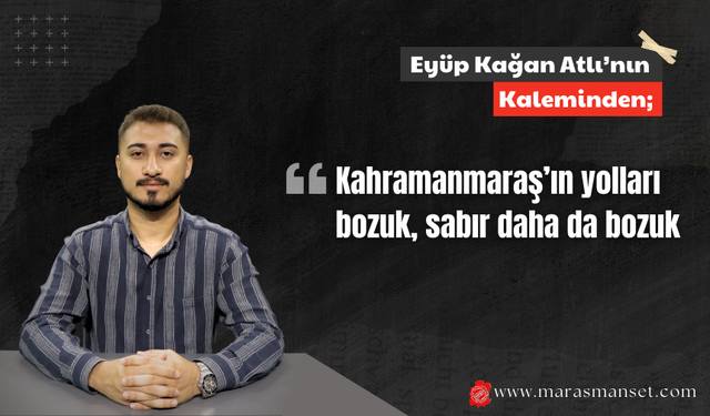 Kahramanmaraş’ın yolları bozuk, sabır daha da bozuk