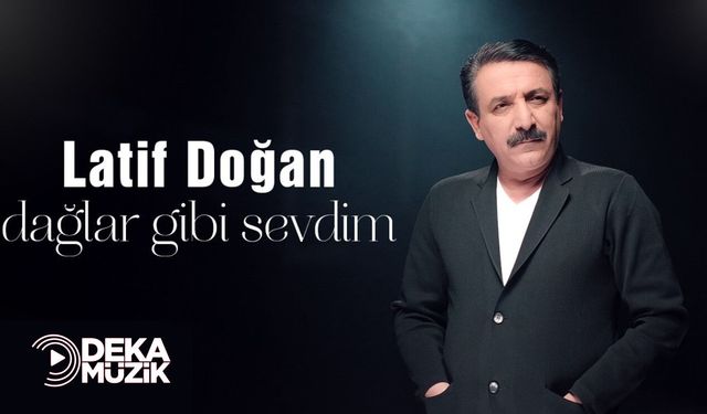 Latif Doğan’dan Yeni Parça: “Dağlar Gibi Sevdim” Yayında