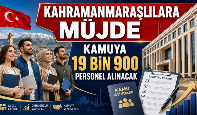 Kahramanmaraşlılara Müjde: Kamuya 19 Bin 900 Personel Alınacak