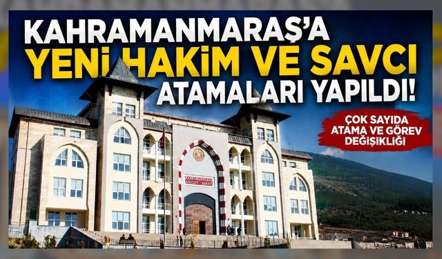Kahramanmaraş’a Yeni Hakim ve Savcı Atamaları Yapıldı