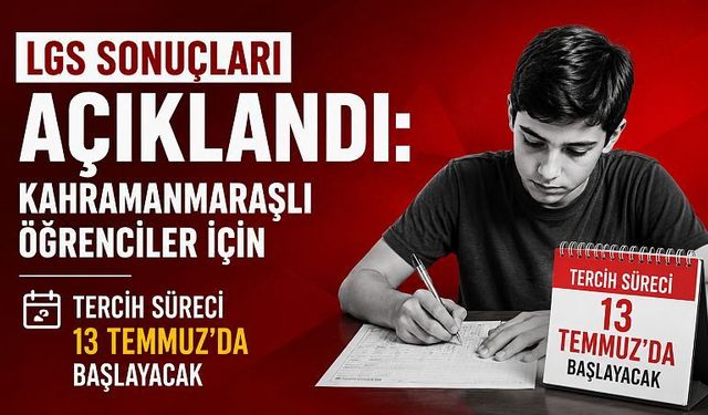 LGS Sonuçları Açıklandı: Kahramanmaraşlı Öğrenciler İçin Tercih Süreci 13 Temmuz’da Başlayacak
