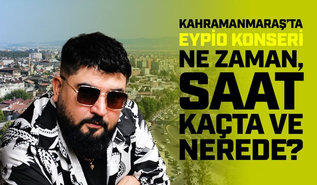 Kahramanmaraş’ta Eypio Konseri Ne Zaman, Saat Kaçta ve Nerede?
