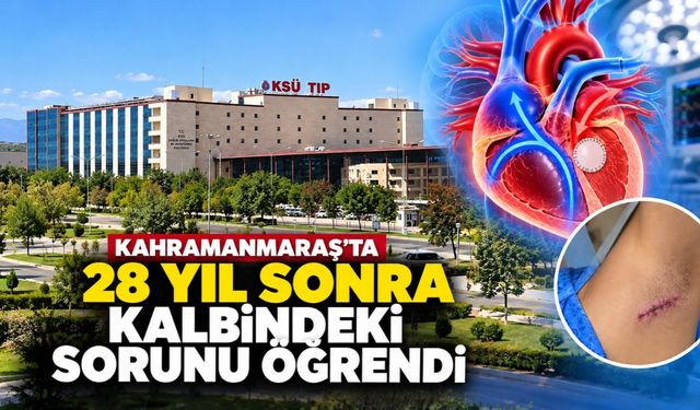 Kahramanmaraş’ta 28 Yıl Sonra Kalbindeki Sorunu Öğrendi
