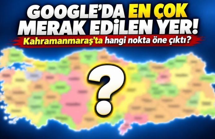 Kahramanmaraş’ta Google’da en çok bu yer araştırılıyor!