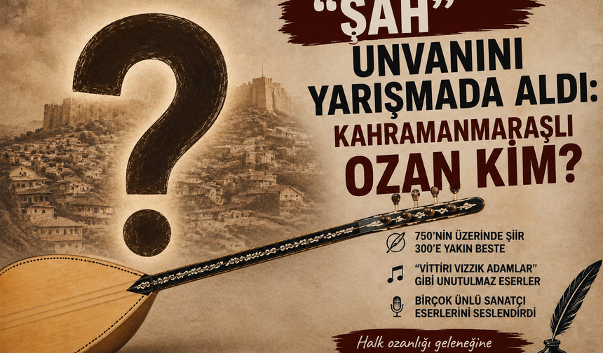 “Şah” Unvanını Yarışmada Aldı: Kahramanmaraşlı O Ozan Kim?
