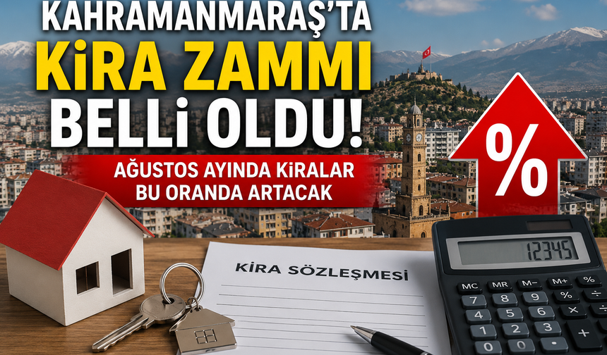 Kahramanmaraş'ta kira zammı belli oldu! Ağustos ayında kiralar bu oranda artacak