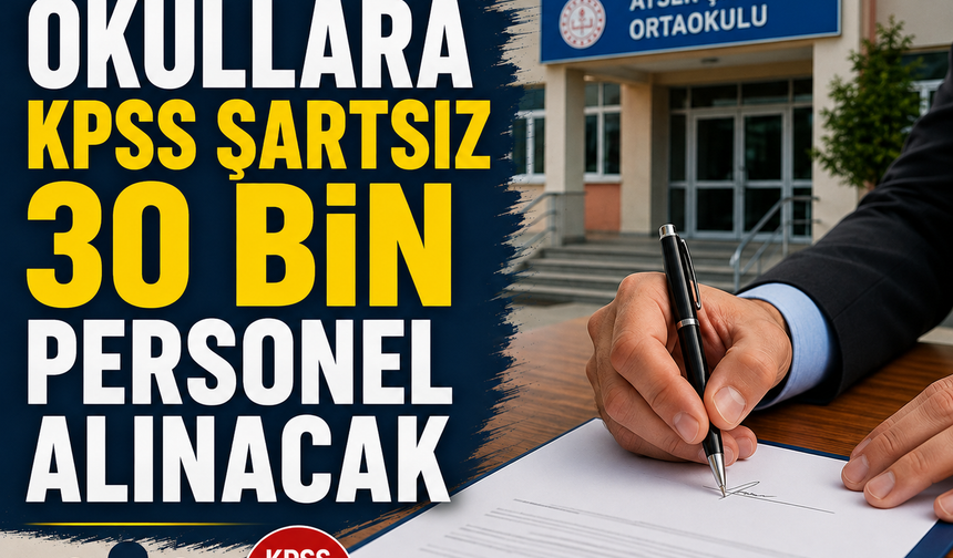 Okullara KPSS şartsız 30 bin personel alınacak