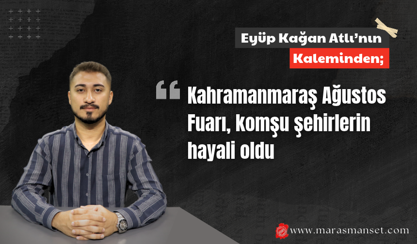 Kahramanmaraş Ağustos Fuarı, komşu şehirlerin hayali oldu