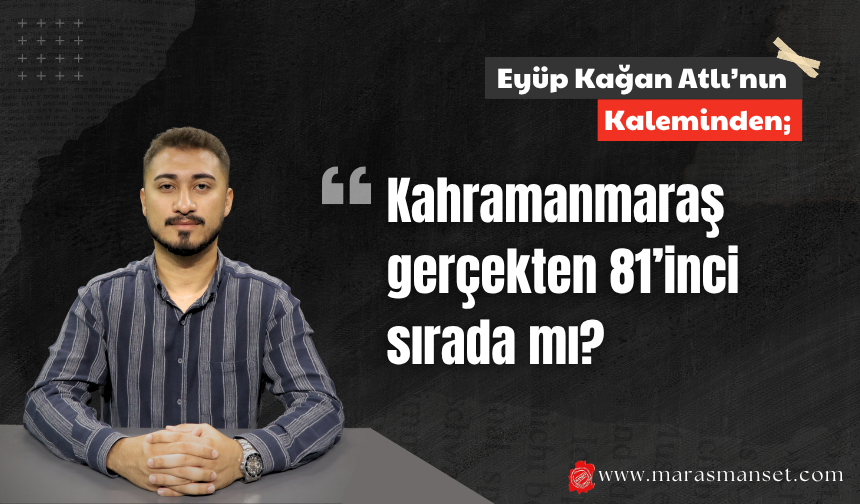 Kahramanmaraş gerçekten 81’inci sırada mı?