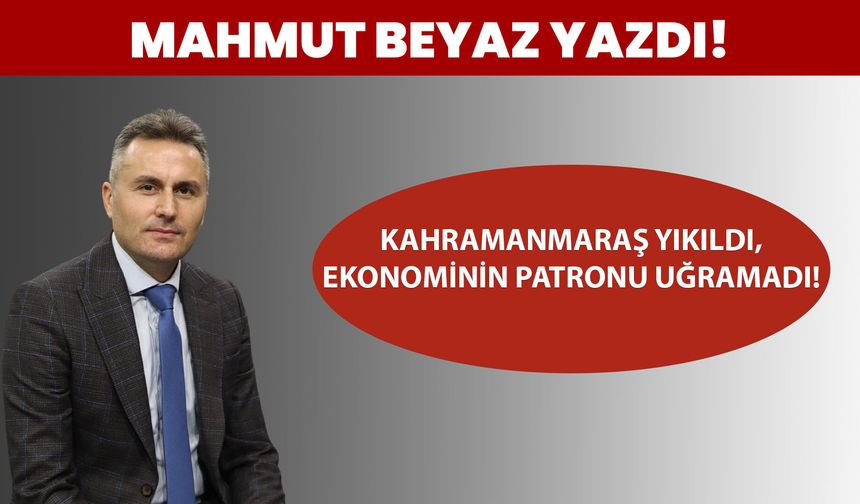 KAHRAMANMARAŞ YIKILDI, EKONOMİNİN PATRONU UĞRAMADI!