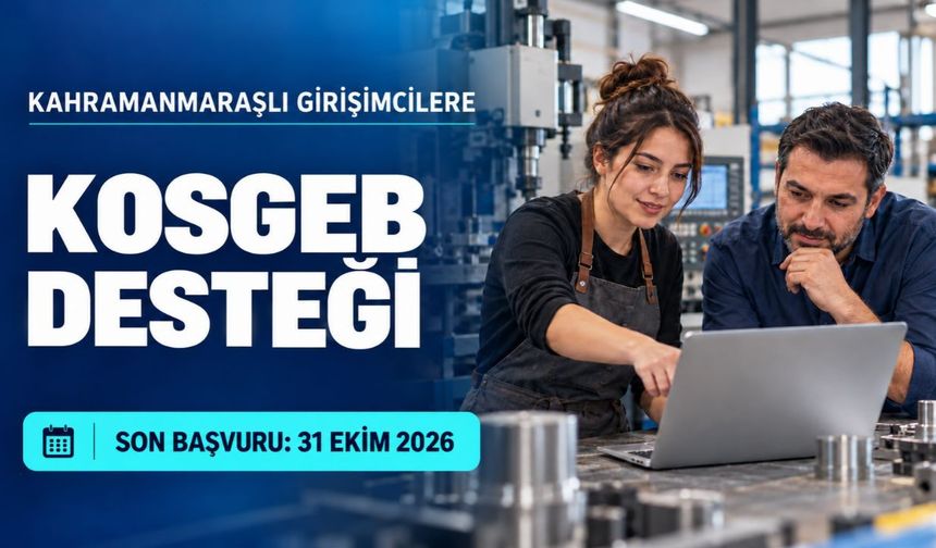 Kahramanmaraşlı Girişimciler Dikkat! KOSGEB’den Destek