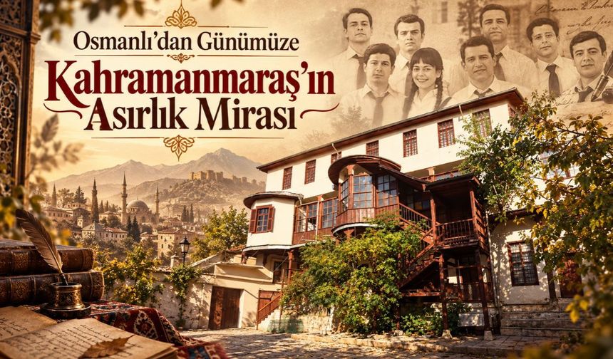 Kahramanmaraş’ın 40 Odalı Konağının Asırlık Hikâyesi