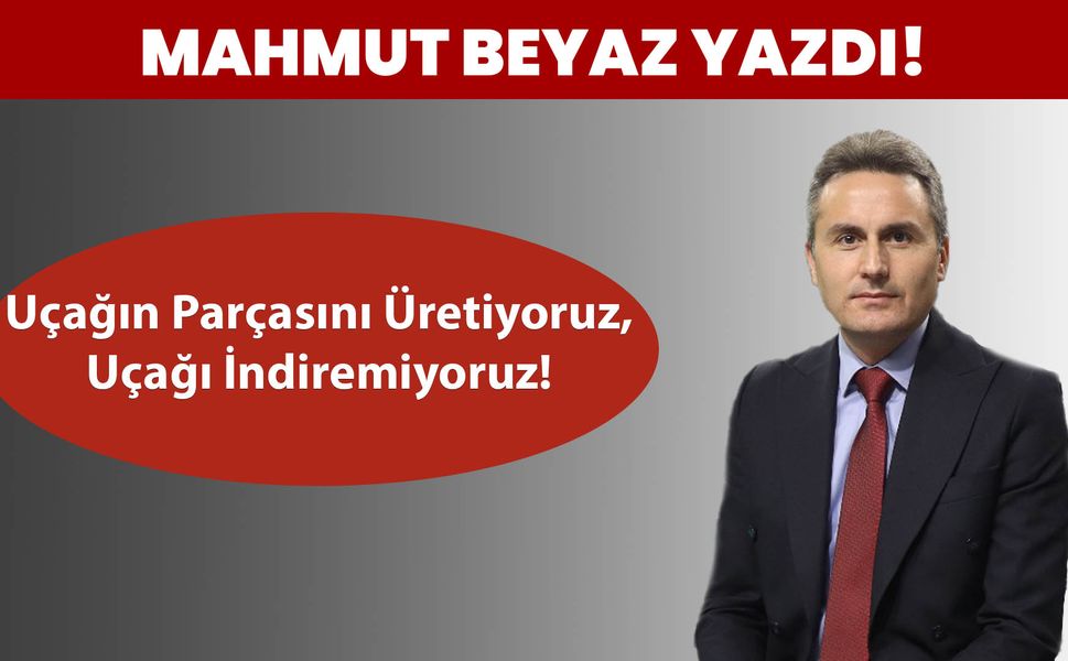 Uçağın Parçasını Üretiyoruz, Uçağı İndiremiyoruz!