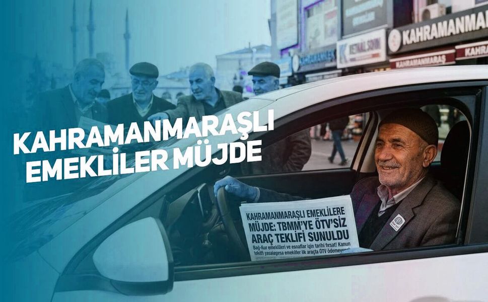 Kahramanmaraşlı emeklileri yakından ilgilendiren ÖTV’siz araç teklifi mecliste