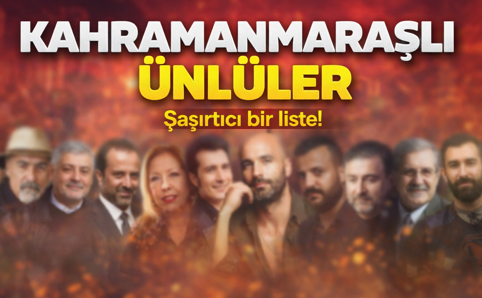 Kahramanmaraşlı ünlüler kimler? Duyan şaşırıyor