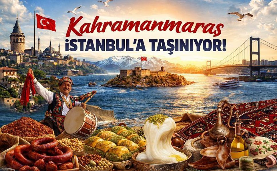 Kahramanmaraş İstanbul’a taşınıyor