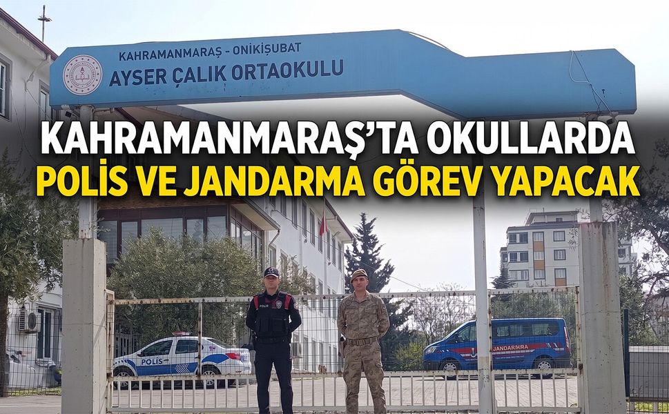 Kahramanmaraş’ta okullarda polis ve jandarma görev yapacak