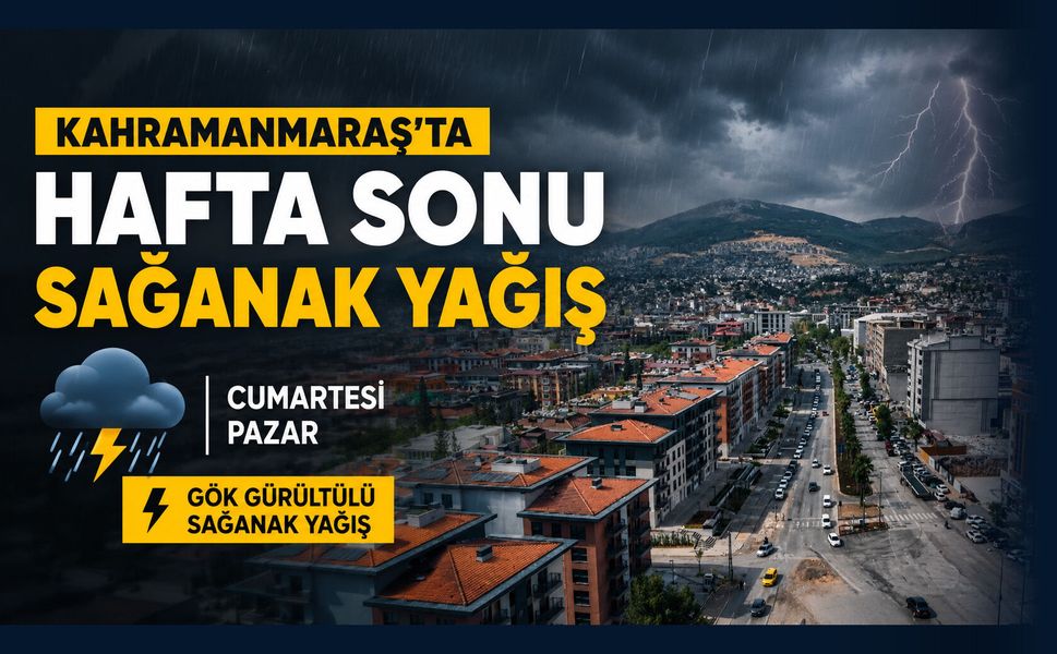 Kahramanmaraş’ta hafta sonu plan yapacaklar dikkat! Sağanak yağış yolda