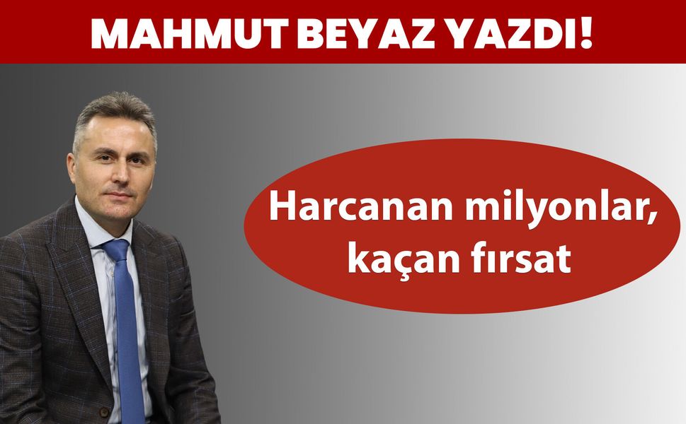 Harcanan milyonlar, kaçan fırsat