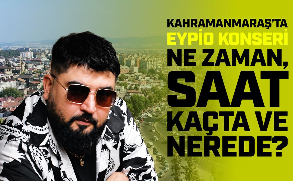 Kahramanmaraş’ta Eypio Konseri Ne Zaman, Saat Kaçta ve Nerede?