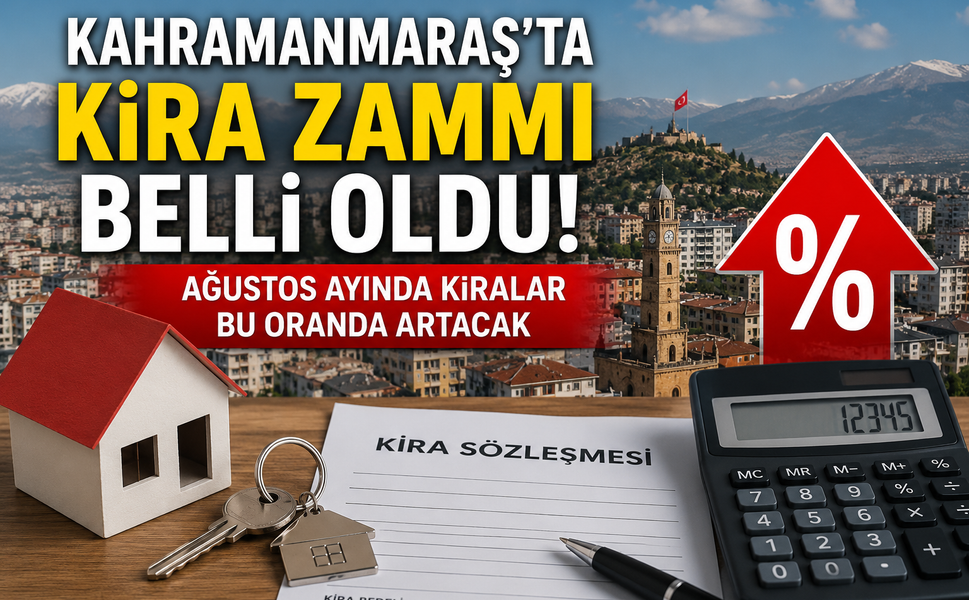 Kahramanmaraş'ta kira zammı belli oldu! Ağustos ayında kiralar bu oranda artacak