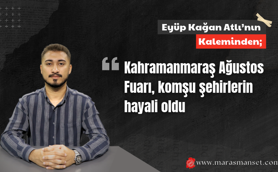 Kahramanmaraş Ağustos Fuarı, komşu şehirlerin hayali oldu