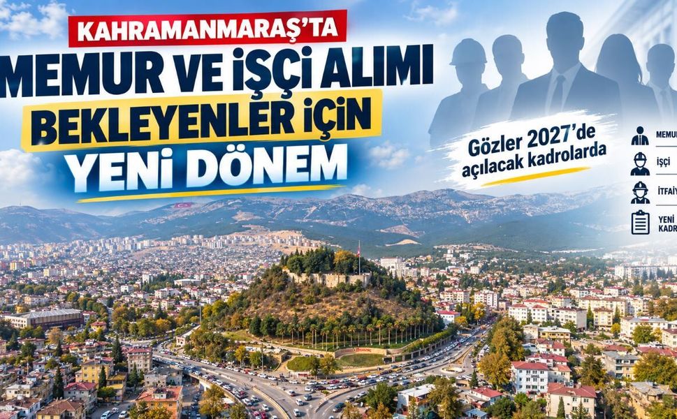 Kahramanmaraş’ta Memur ve İşçi Alımı Bekleyenler İçin Yeni Dönem