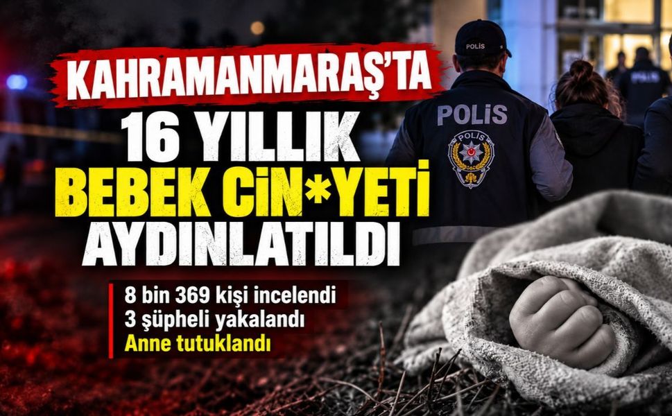 Kahramanmaraş’ta 16 Yıllık Bebek Cin*yeti Aydınlatıldı