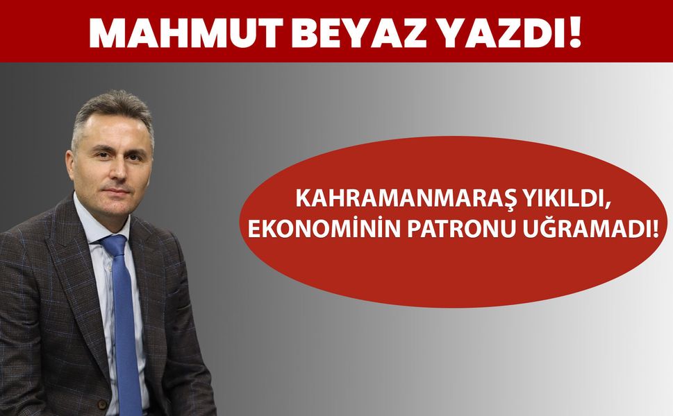 KAHRAMANMARAŞ YIKILDI, EKONOMİNİN PATRONU UĞRAMADI!