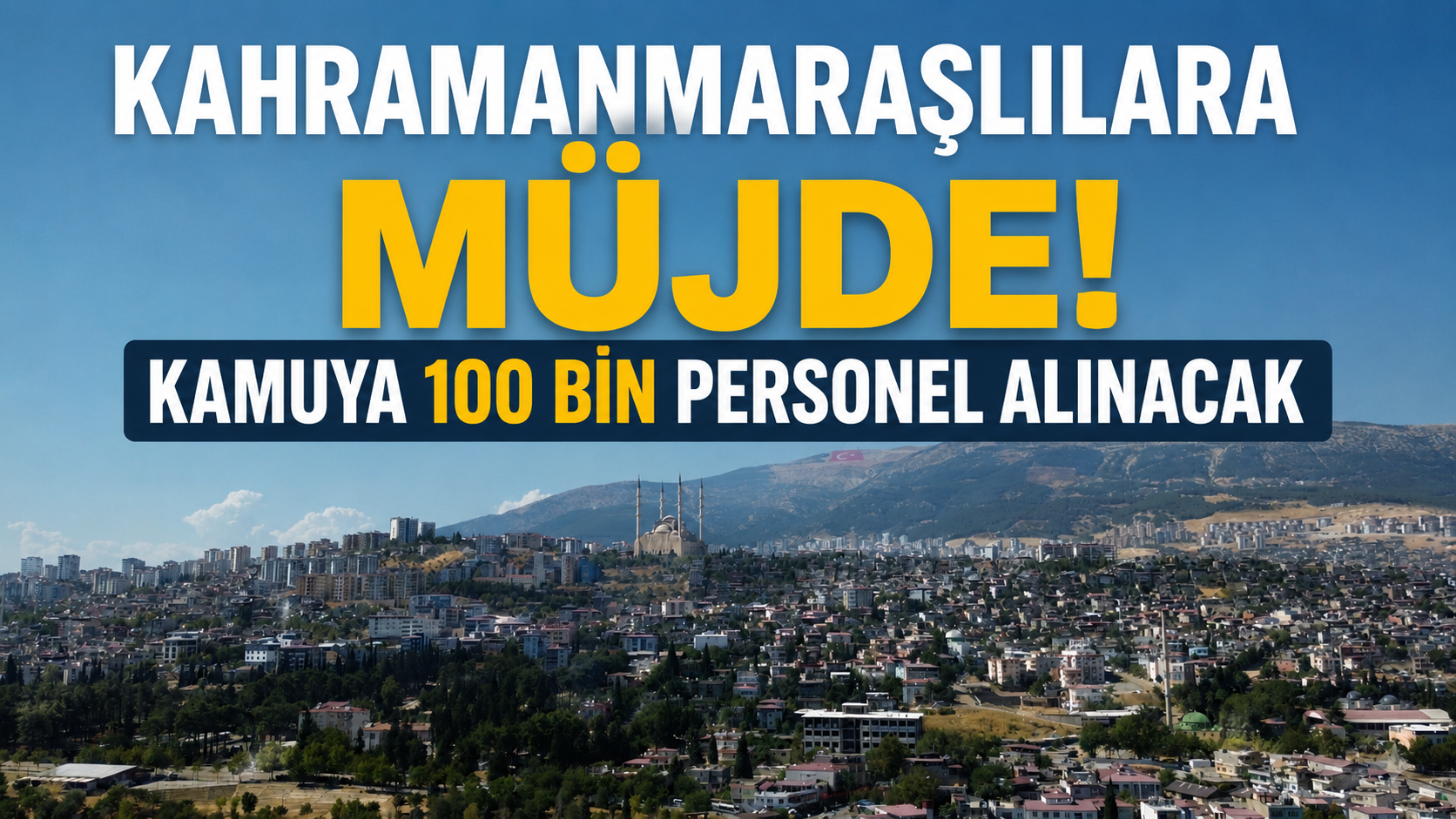 Kahramanmaraşlılara Müjde! Kamuya 100 Bin Personel Alımı Yapılacak