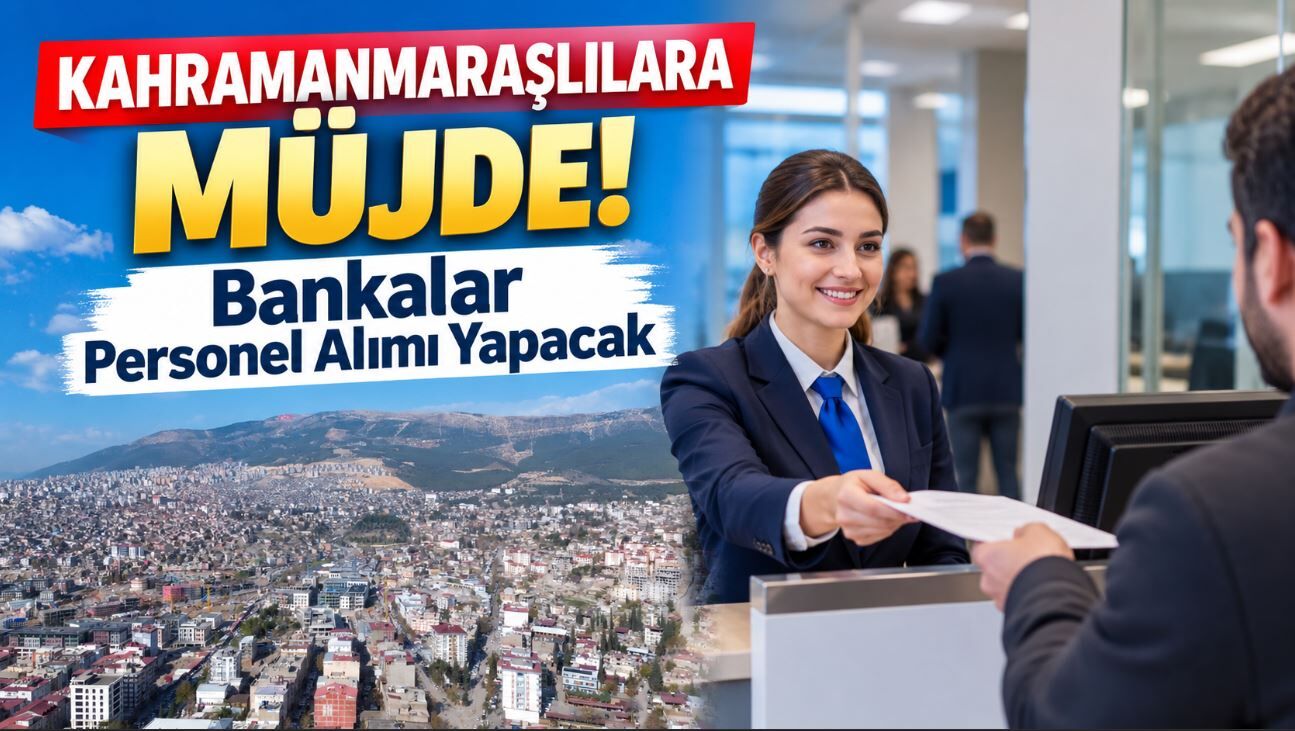 Kahramanmaraşlılara Müjde: Bankalar Personel Alımı Yapacak
